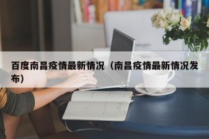 百度南昌疫情最新情况（南昌疫情最新情况发布）