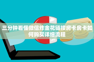 三分钟看懂微信炸金花链接房卡房卡如何购买详细流程