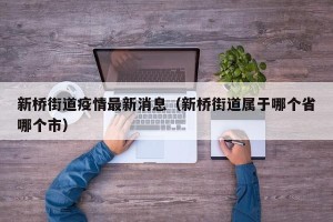 新桥街道疫情最新消息（新桥街道属于哪个省哪个市）