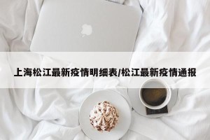 上海松江最新疫情明细表/松江最新疫情通报