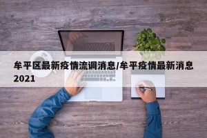 牟平区最新疫情流调消息/牟平疫情最新消息2021