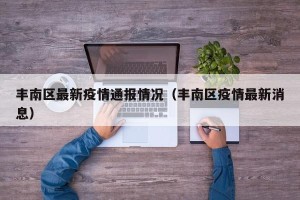 丰南区最新疫情通报情况（丰南区疫情最新消息）