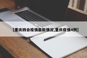 【重庆四会疫情最新情况,重庆疫情4例】