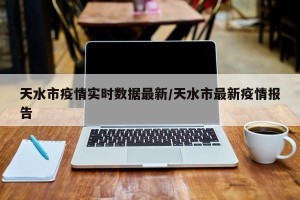 天水市疫情实时数据最新/天水市最新疫情报告