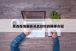 陇西疫情最新消息封校的简单介绍