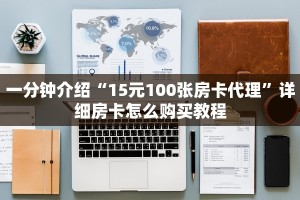 一分钟介绍“15元100张房卡代理”详细房卡怎么购买教程