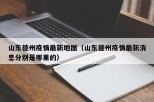 山东德州疫情最新地图（山东德州疫情最新消息分别是哪里的）