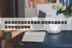 新疫情高风险区名单最新:新冠肺炎最新消息高风险地区有哪些