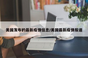 美国发布的最新疫情信息/美国最新疫情报道