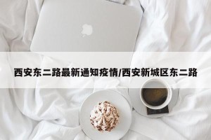 西安东二路最新通知疫情/西安新城区东二路