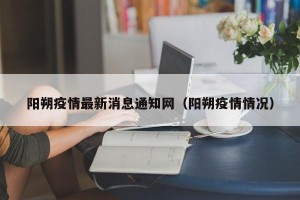 阳朔疫情最新消息通知网（阳朔疫情情况）