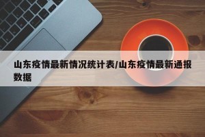 山东疫情最新情况统计表/山东疫情最新通报数据
