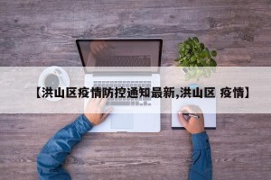 【洪山区疫情防控通知最新,洪山区 疫情】