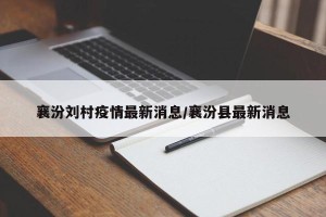 襄汾刘村疫情最新消息/襄汾县最新消息