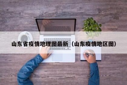 山东省疫情地理图最新（山东疫情地区图）