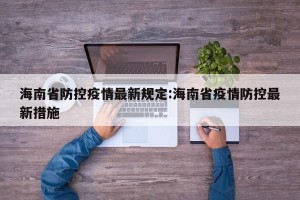 海南省防控疫情最新规定:海南省疫情防控最新措施