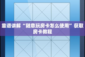 靠谱讲解“随意玩房卡怎么使用”获取房卡教程