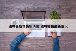 诸城县疫情最新消息:诸城疫情最新情况