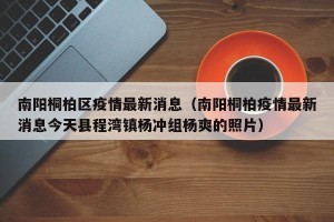 南阳桐柏区疫情最新消息（南阳桐柏疫情最新消息今天县程湾镇杨冲组杨爽的照片）