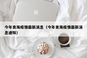 今年青海疫情最新消息（今年青海疫情最新消息通知）