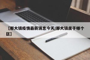 【那大镇疫情最新消息今天/那大镇属于哪个区】