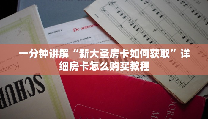 一分钟讲解“新大圣房卡如何获取”详细房卡怎么购买教程
