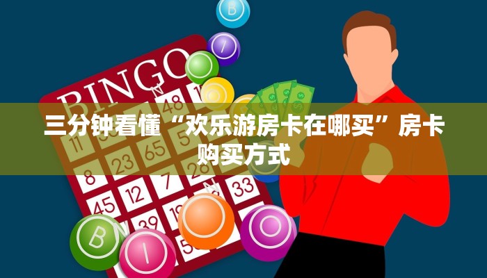三分钟看懂“欢乐游房卡在哪买”房卡购买方式