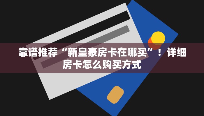 靠谱推荐“新皇豪房卡在哪买”！详细房卡怎么购买方式