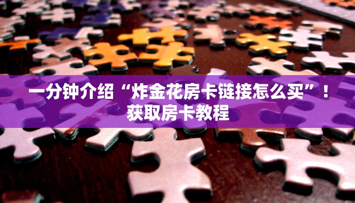 一分钟介绍“炸金花房卡链接怎么买”！获取房卡教程