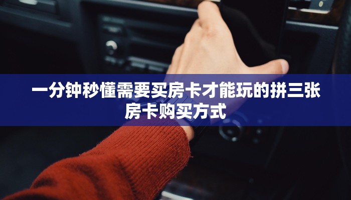 一分钟秒懂需要买房卡才能玩的拼三张房卡购买方式
