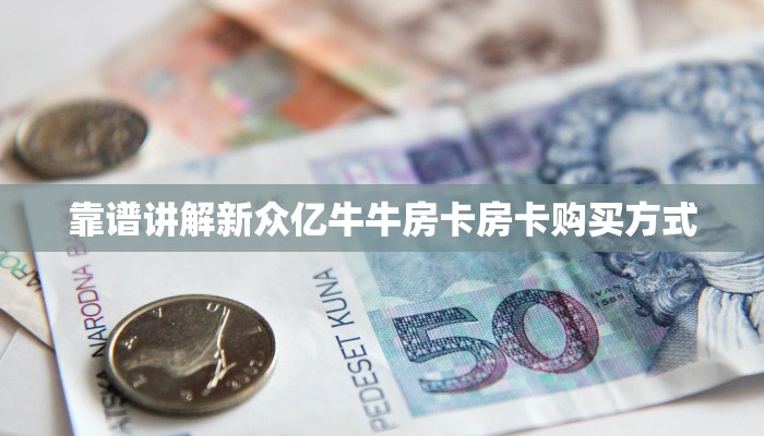 靠谱讲解新众亿牛牛房卡房卡购买方式