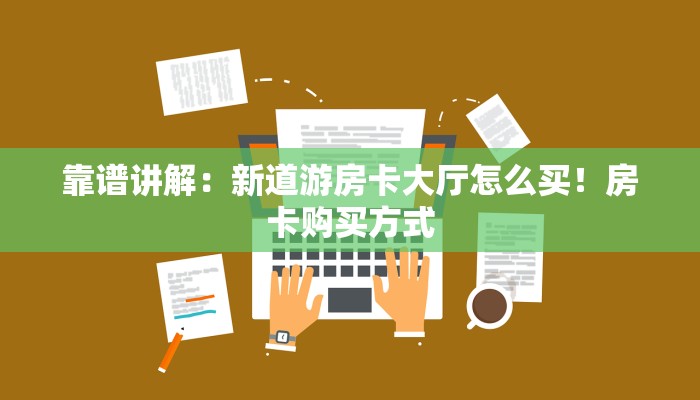 靠谱讲解：新道游房卡大厅怎么买！房卡购买方式