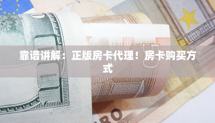 靠谱讲解：正版房卡代理！房卡购买方式