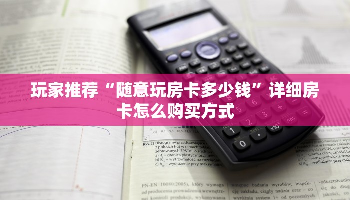 玩家推荐“随意玩房卡多少钱”详细房卡怎么购买方式