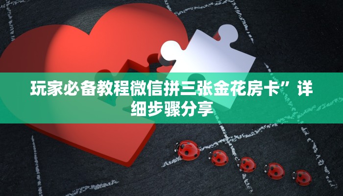 玩家必备教程微信拼三张金花房卡”详细步骤分享