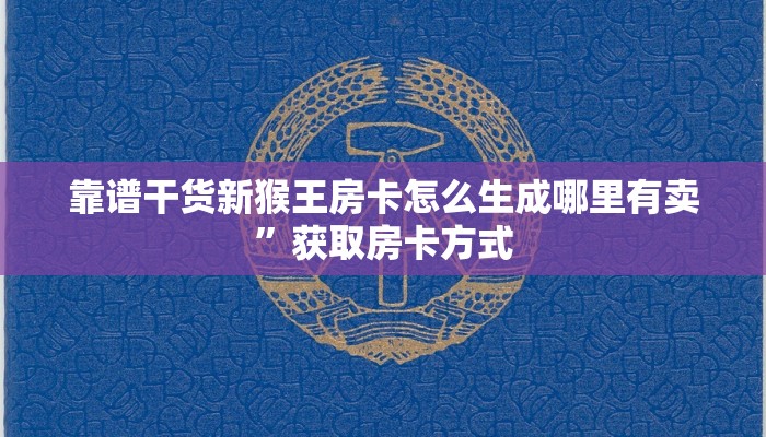 靠谱干货新猴王房卡怎么生成哪里有卖”获取房卡方式