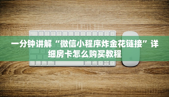 一分钟讲解“微信小程序炸金花链接”详细房卡怎么购买教程