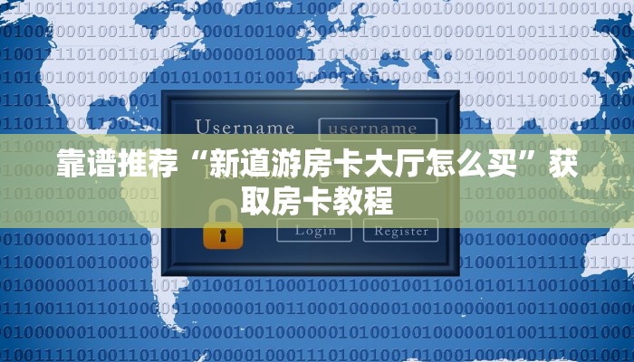 靠谱推荐“新道游房卡大厅怎么买”获取房卡教程